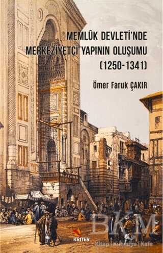 Memlûk Devleti'nde Merkeziyetçi Yapının Oluşumu (1250-1341) - Ömer Faruk Çakır kitap kapağı