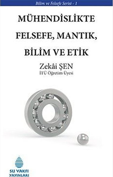 Mühendislikte Felsefe, Mantık, Bilim ve Etik - Zekai Şen kitap kapağı