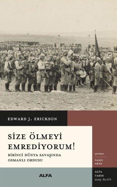 Size Ölmeyi Emrediyorum! Birinci Dünya Savaşında Osmanlı Ordusu | Alfa Yayıncılık (İnce Kapak)  - Resim 1
