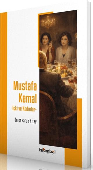 Mustafa Kemal - İçki ve Kadınlar