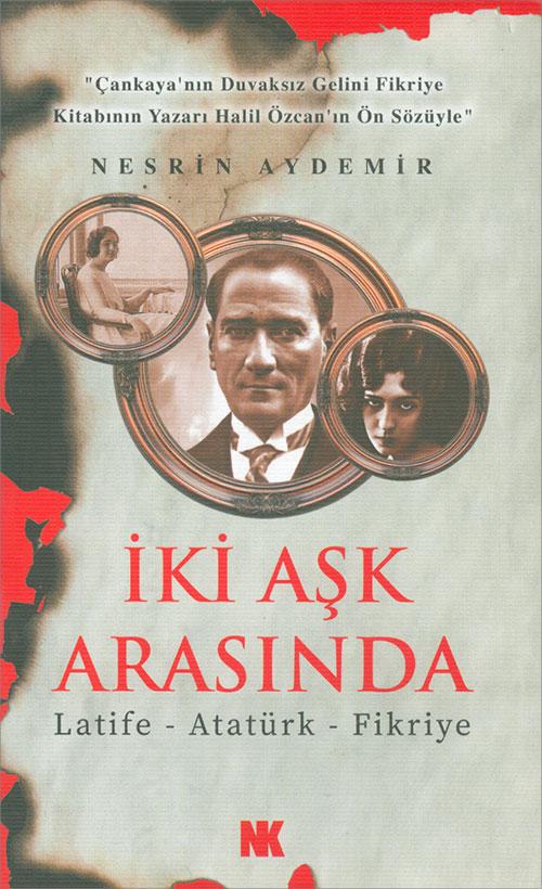 İki Aşk Arasında - Atatürk - Nesrin Aydemir - Nokta Kitap
