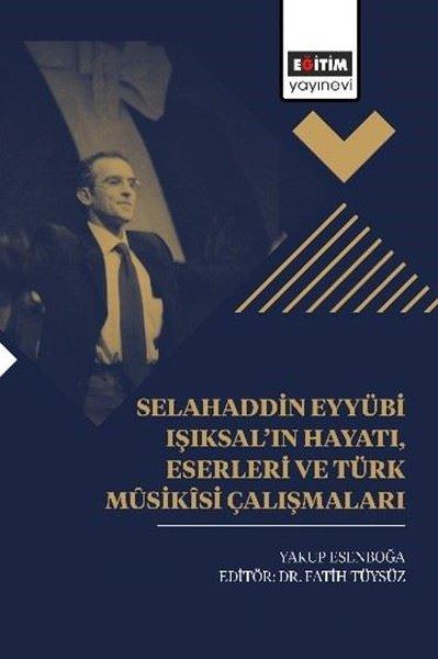 Selahaddin Eyyübi Işıksal'ın Hayatı Eserleri ve Türk Musikisi Çalışmaları | Eğitim Yayınevi (İnce Kapak)  - Resim 1