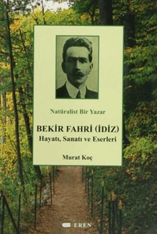 Natüralist Bir Yazar Bekir Fahri (İdiz) Hayatı, Sanatı ve Eserleri