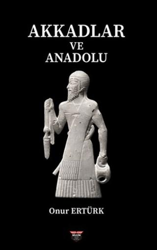 Akkadlar ve Anadolu | Bilgin Kültür Sanat Yayınları (Ciltsiz)  - Resim 1