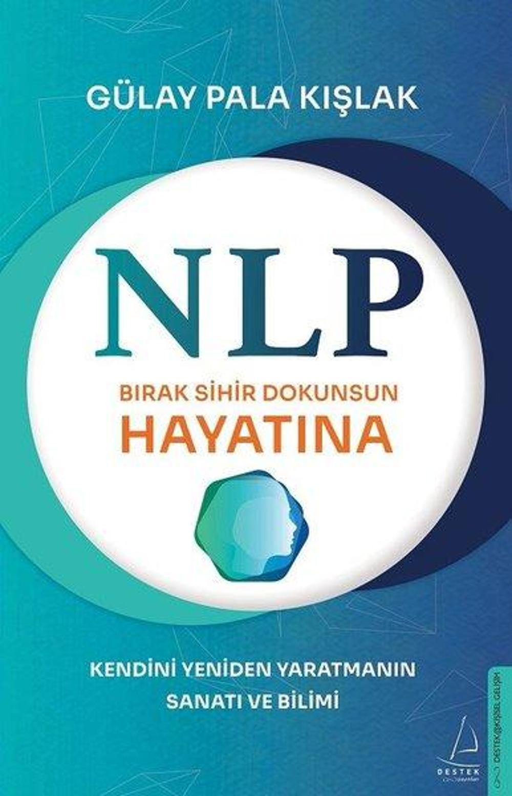 NLP - Bırak Sihir Dokunsun Hayatına - Kendini Yeniden Yaratmanın Sanatı ve Bilimi | Destek Yayınları