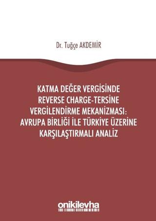 Katma Değer Vergisinde Reverse Charge - Tersine Vergilendirme Mekanizması: Avrupa Birliği ile Türkiye Üzerine Karşılaştırmalı Analiz | On İki Levha Yayınları (Ciltsiz)  - Resim 1