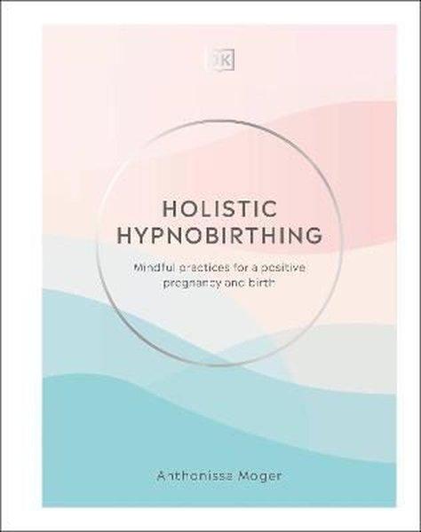 Holistic Hypnobirthing : Mindful Practices for a Positive Pregnancy and Birth | Dorling Kindersley Ltd (Ciltli)  - Resim 1