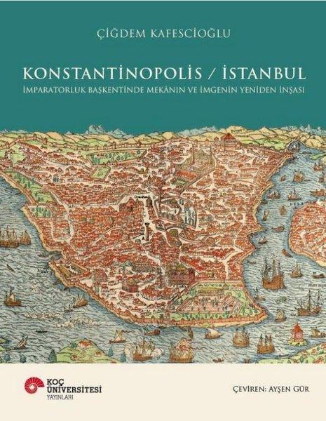 Konstantinopolis - İstanbul - İmparatorluk Başkentinde Mekanın ve İmgenin Yeniden İnşası | Koç Üniversitesi Yayınları (Ciltli)  - Resim 1