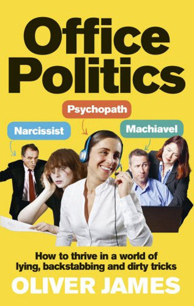 Office Politics: How to Thrive in a World of Lying Backstabbing and Dirty Tricks - Oliver James kitap kapağı