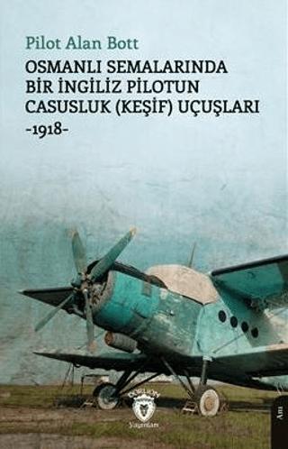 Osmanlı Semalarında Bir İngiliz Pilotun Casusluk (Keşif) Uçuşları -1918 | Dorlion Yayınları (Ciltsiz)  - Resim 1