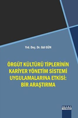 Örgüt Kültürü Tiplerinin Kariyer Yönetim Sistemi Uygulamalarına Etkisi: Bir Araştırma - Gül Gün kitap kapağı