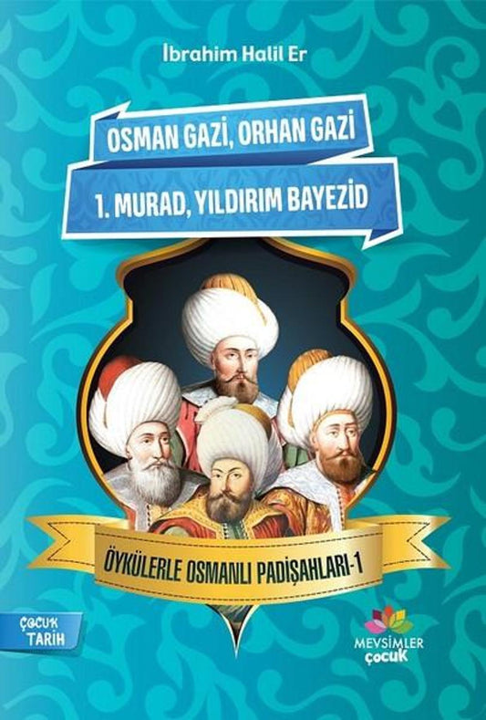 Osman Gazi-Orhan Gazi-1.Murad-Yıldırım Bayezid-Öykülerle Osmanlı Padişahları 1 | Mevsimler Çocuk
