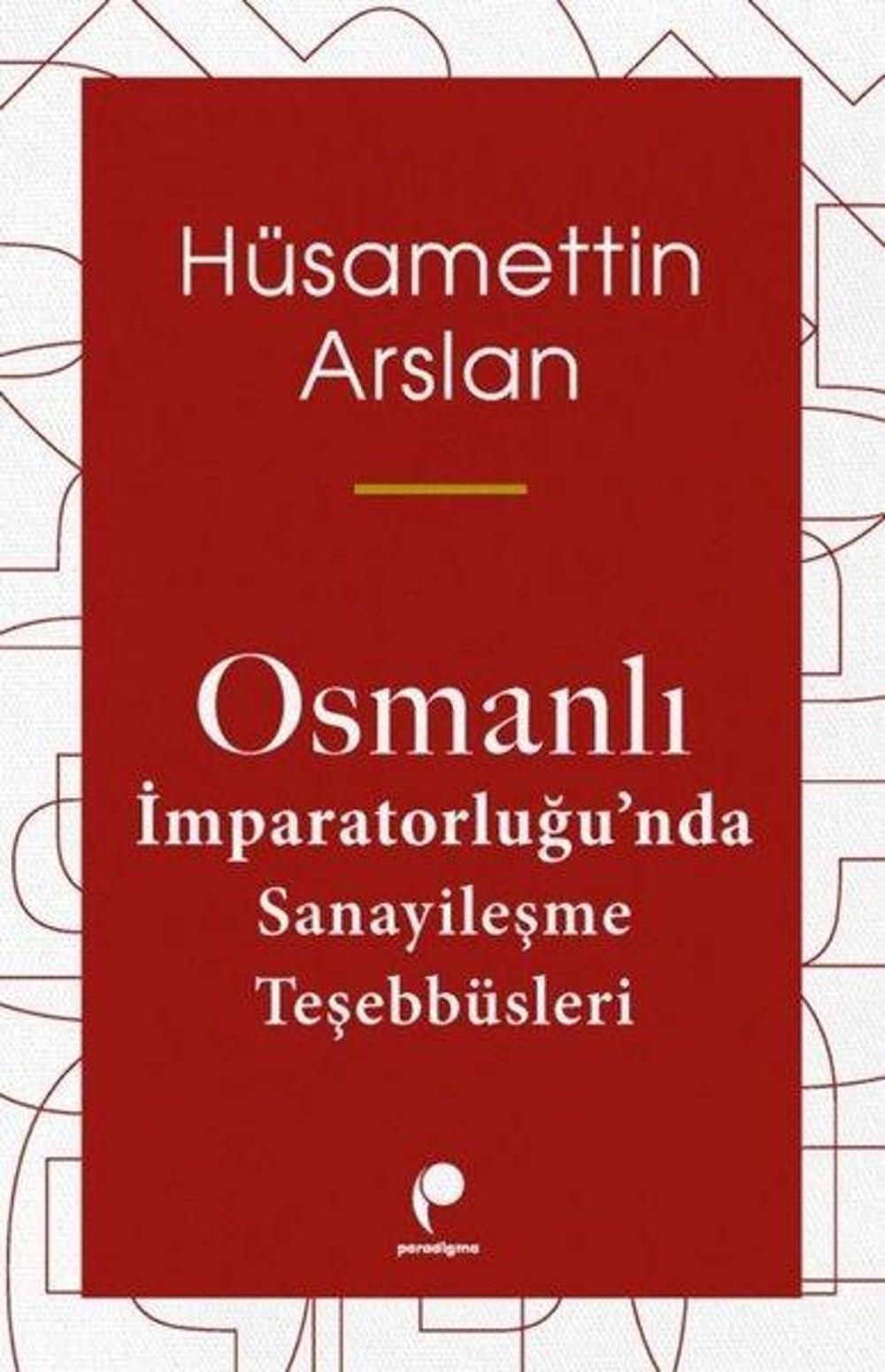 Osmanlı İmparatorluğu'nda Sanayileşme Teşebbüsleri | Paradigma Yayınları