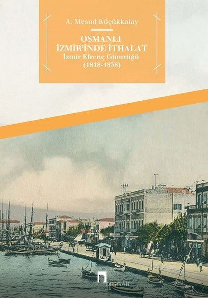 Osmanlı İzmir'inde İthalat İzmir Efrenç Gümrüğü 1818-1838 - A. Mesud Küçükkalay kitap kapağı