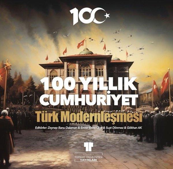 100 Yıllık Cumhuriyet: Türk Modernleşmesi | İstanbul Topkapı Üniversitesi Yayın (Ciltli)  - Resim 1