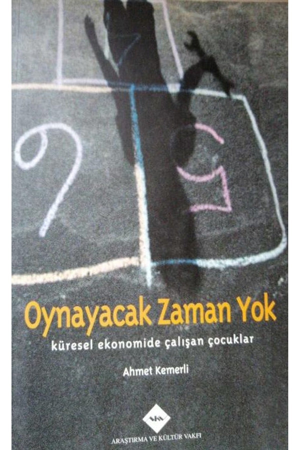 Oynayacak Zaman Yok - Küresel Ekonomide Çalışan Çocuklar / Ahmet Kemerli (2005 Basım) kitap kapağı