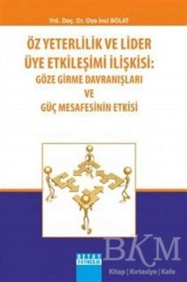 Öz Yeterlilik ve Lider Üye Etkileşimi İlişkisi: Göze Girme Davranışları ve Güç Mesafesinin Etkisi - Oya İnci Bolat kitap kapağı