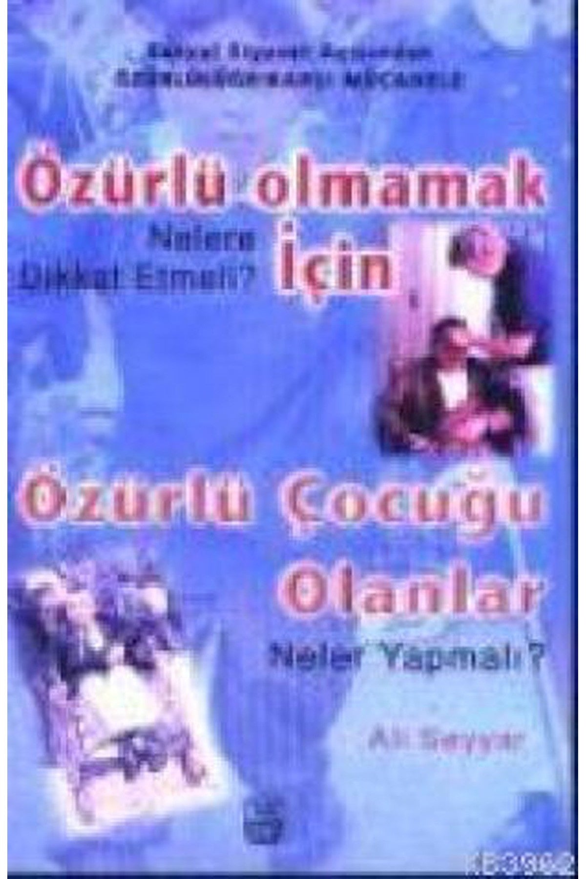 Özürlü Olmamak İçin Nelere Dikkat Etmeli? Özürlü Çocuğu Olanlar Neler Yapmalı? Prof.Dr. Ali Seyyar - Prof. Dr. Ali Seyyar kitap kapağı