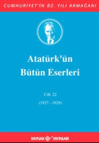 Atatürk'ün Bütün Eserleri Cilt: 22 (1927 - 1929) | Kaynak Yayınları (Ciltli)  - Resim 1