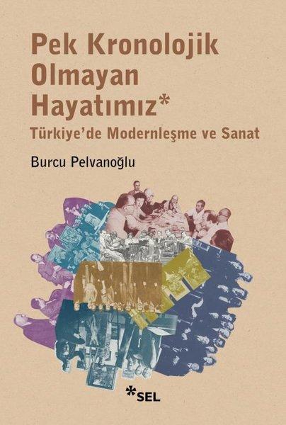Pek Kronolojik Olmayan Hayatımız: Türkiye'de Modernleşme ve Sanat | Sel Yayıncılık (İnce Kapak)  - Resim 1