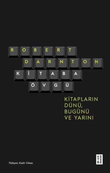 Kitaba Övgü - Kitapların Dünü Bugünü ve Yarını | Ketebe (İnce Kapak)  - Resim 1
