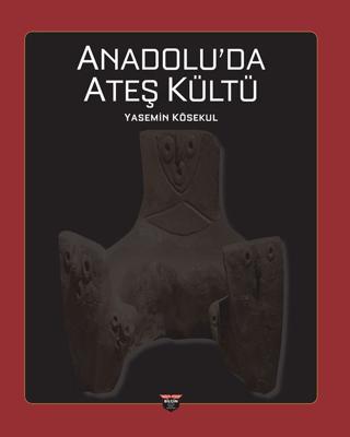 Anadolu’da Ateş Kültü | Bilgin Kültür Sanat Yayınları (Ciltsiz)  - Resim 1