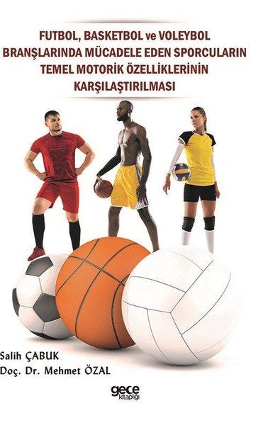Futbol Basketbol ve Voleybol Branşlarında Mücadele Eden Sporcuların Temel Motorik Özelliklerinin Ka | Gece Kitaplığı (İnce Kapak)  - Resim 1