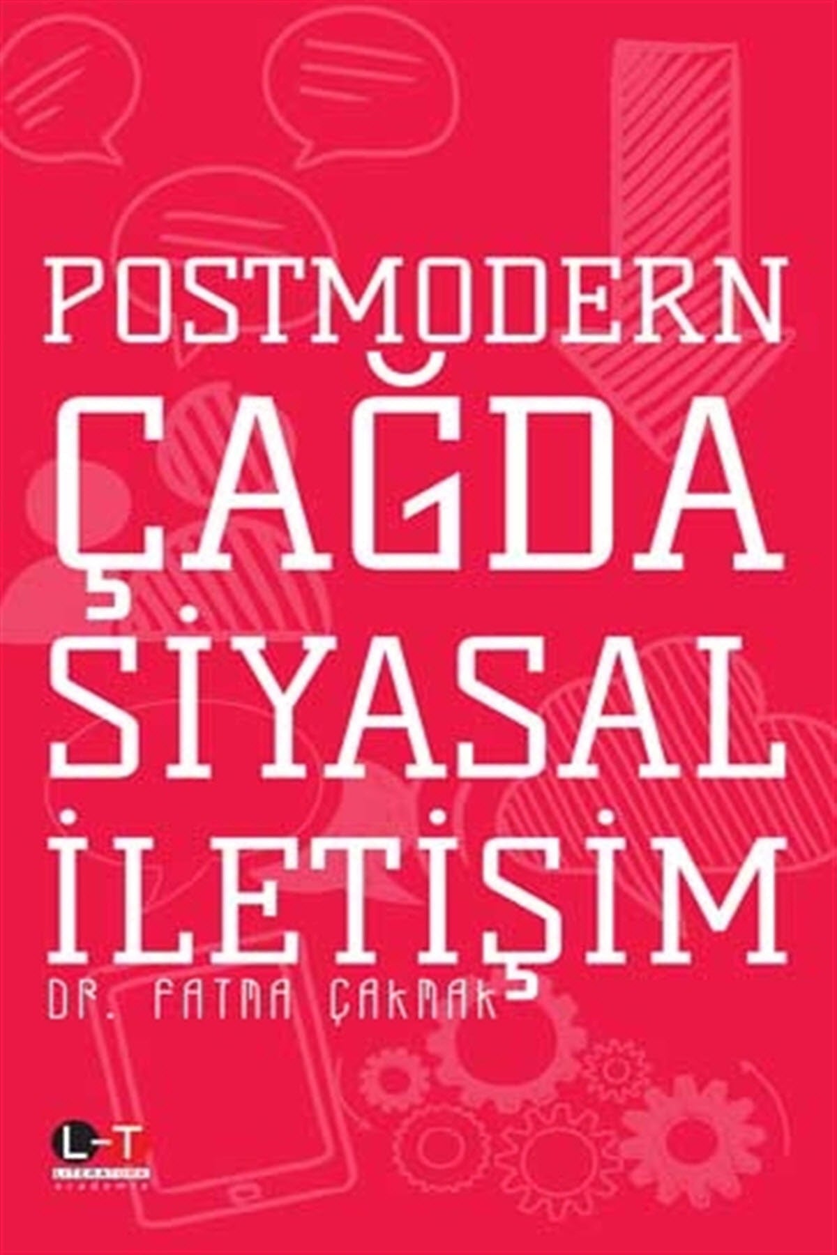 Postmodern Çağda Siyasal İletişim - Fatma Çakmak - Dr. Fatma Çakmak kitap kapağı