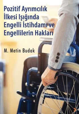 Pozitif Ayrımcılık Ilkesi Işığında Engelli Istihdamı Ve Engellilerin Hakları & M. Metin Budak - M. Metin Budak kitap kapağı
