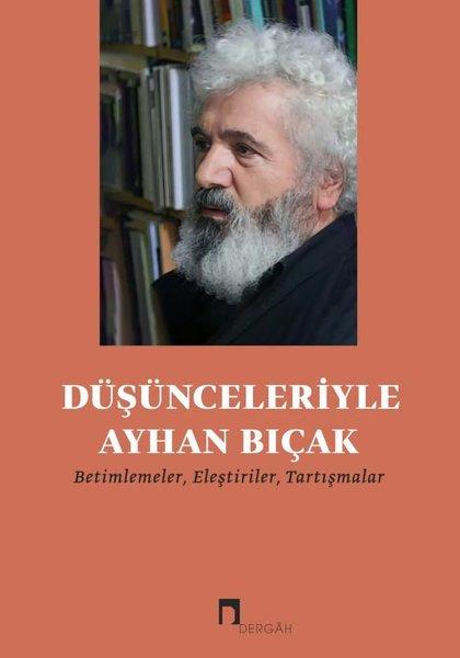 Düşünceleriyle Ayhan Bıçak - Betimlemeler Eleştiriler Tartışmalar | Dergah Yayınları (İnce Kapak)  - Resim 1