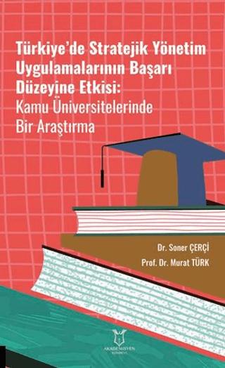 Türkiye’de Stratejik Yönetim Uygulamalarının Başarı Düzeyine Etkisi Kamu Üniversitelerinde Bir Araştırma | Akademisyen Kitabevi (Ciltsiz)  - Resim 1