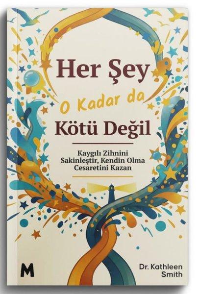 Her Şey O Kadar da Kötü Değil - Kaygılı Zihnini Sakinleştir Kendin Olma Cesaretini Kazan | Mabel Kitap (İnce Kapak)  - Resim 1
