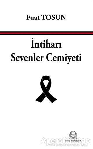 İntiharı Sevenler Cemiyeti - Fuat Tosun - Arya Yayıncılık | Arya Yayıncılık - Resim 1