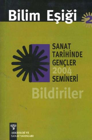 Bilim Eşiği 2: Sanat Tarihinde Gençler Semineri 2004 Bildiriler | Arkeoloji ve Sanat Yayınları (Ciltsiz)  - Resim 1