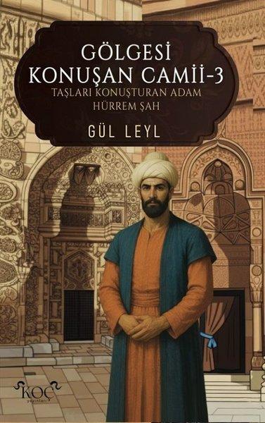 Gölgesi Konuşan Camii 3 - Taşları Konuşturan Adam Hürrem Şah | Koç Yayınları (Ciltli)  - Resim 1