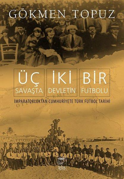 Üç Savaşta İki Devletin Bir Futbolu - İmparatorluktan Cumhuriyete Türk Futbol Tarihi | Telos Yayıncılık (İnce Kapak)  - Resim 1