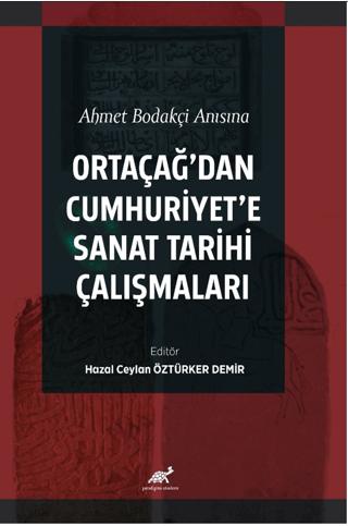 Ahmet Bodakçi Anısına Ortaçağ’dan Cumhuriyet‘e Sanat Tarihi Çalışmaları | Paradigma Akademi Yayınları (Ciltsiz)  - Resim 1
