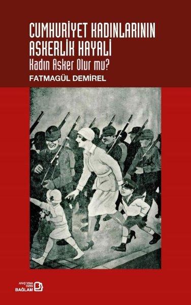 Cumhuriyet Kadınlarının Askerlik Hayali - Kadın Asker Olur mu? | Bağlam Yayıncılık (İnce Kapak)  - Resim 1