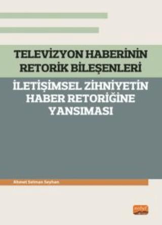Televizyon Haberinin Retorik Bileşenleri - İletişimsel Zihniyetin Haber Retoriğine Yansıması | Nobel Bilimsel Eserler (Ciltsiz)  - Resim 1