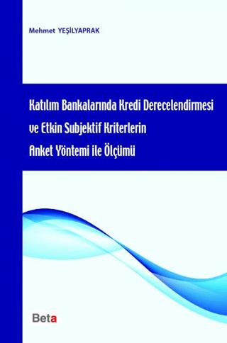 Katılım Bankalarında Kredi Derecelendirmesi ve Etkin Subjektif Kriterlerin Anket Yöntemi ile Ölçümü | Beta Yayınevi (Ciltsiz)  - Resim 1