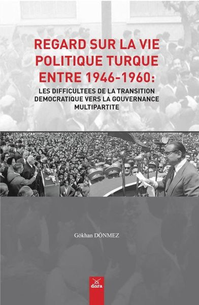 Regard Sur La Vie Politique Turque Entre 1946-1960: Les Difficultees De La Transition Democratique Vers La Gouvernance Multipartite - Doç. Dr. Gökhan Dönmez kitap kapağı