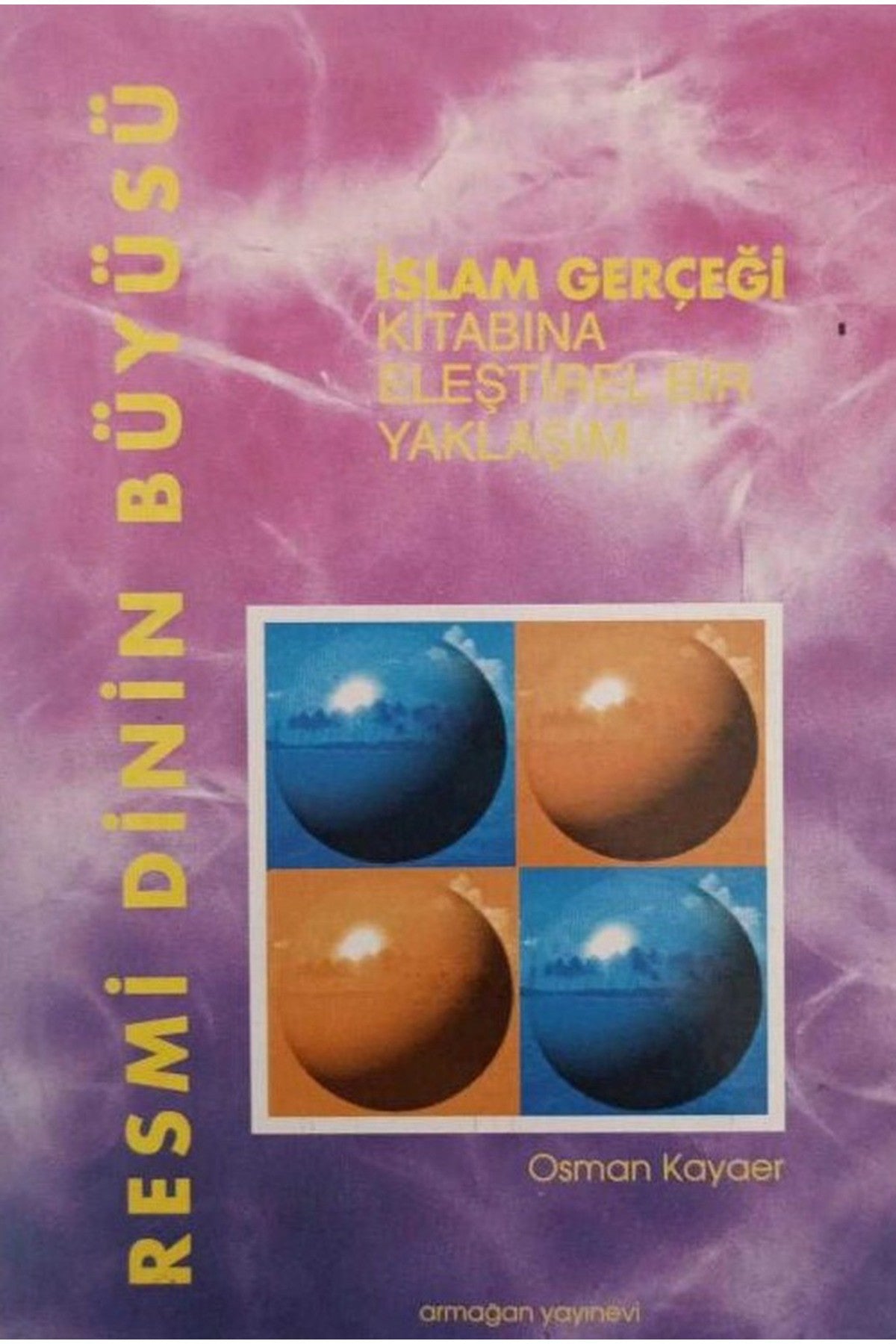 Resmi Dinin Büyüsü / "İslâm Gerçeği" Kitabına Eleştirel Bir Yaklaşım - Osman Kayaer kitap kapağı