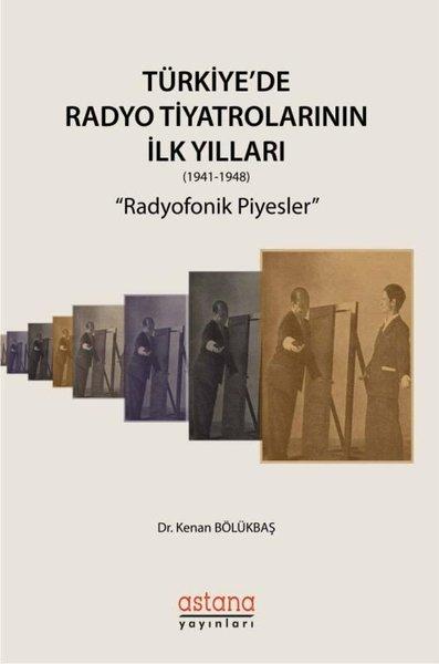 Türkiye'de Radyo Tiyatrolarının İlk Yılları 1941-1948: Radyofonik Piyesler | Astana Yayınları (İnce Kapak)  - Resim 1