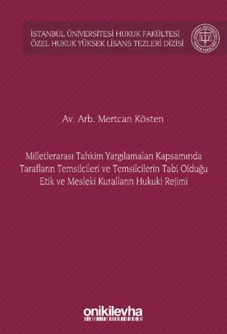 Milletlerarası Tahkim Yargılamaları Kapsamında Tarafların Temsilcileri ve Temsilcilerin Tabi Olduğu Etik ve Mesleki Kuralların Hukuki Rejimi İstanbul Üniversitesi Hukuk Fakültesi Özel Hukuk Y