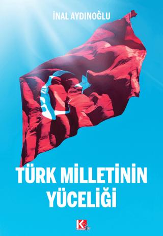 Türk Milletinin Yüceliği | K-İletişim Yayınları (Ciltsiz)  - Resim 1