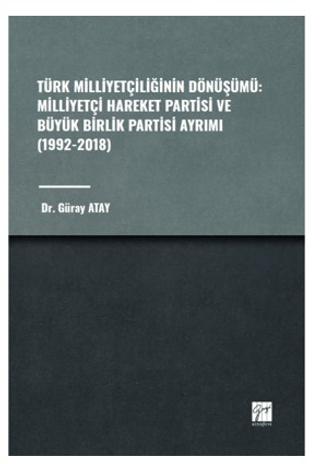 Türk Milliyetçiliğinin Dönüşümü: Milliyetçi Hareket Partisi ve Büyük Birlik Partisi Ayrımı (1992-2018) | Gazi Kitabevi (Ciltsiz)  - Resim 1