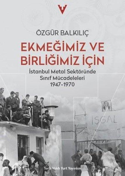 Ekmeğimiz ve Birliğimiz İçin - İstanbul Metal Sektöründe Sınıf Mücadeleleri 1947 - 1970 | Tarih Vakfı Yurt Yayınları (İnce Kapak)  - Resim 1