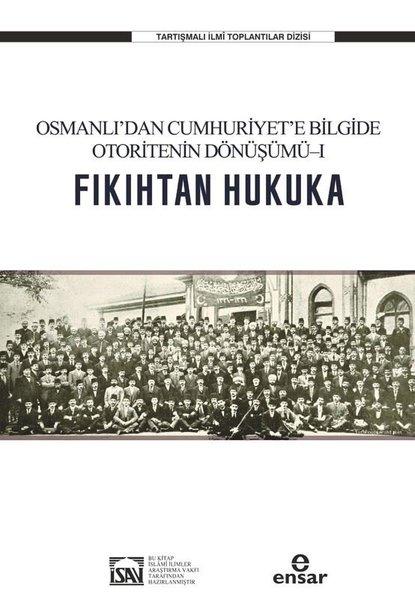 Osmanlı'dan Cumhuriyet'e Bilgide Otoritenin Dönüşümü 1 - Fıkıhtan Hukuka | Ensar Neşriyat (İnce Kapak)  - Resim 1
