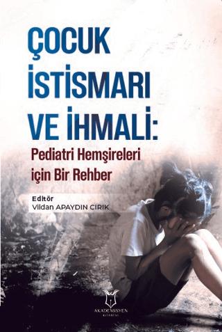 Çocuk İstismarı ve İhmali: Pediatri Hemşireleri için Bir Rehber | Akademisyen Kitabevi (Ciltsiz)  - Resim 1