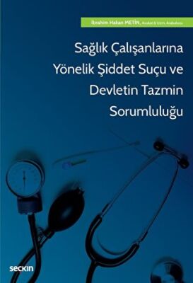 Sağlık Çalışanlarına Yönelik Şiddet Suçu ve Devletin Tazmin Sorumluluğu - İbrahim Hakan Metin kitap kapağı